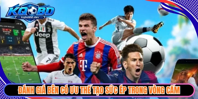 Đánh giá bên có ưu thế tạo sức ép trong vòng cấm 
