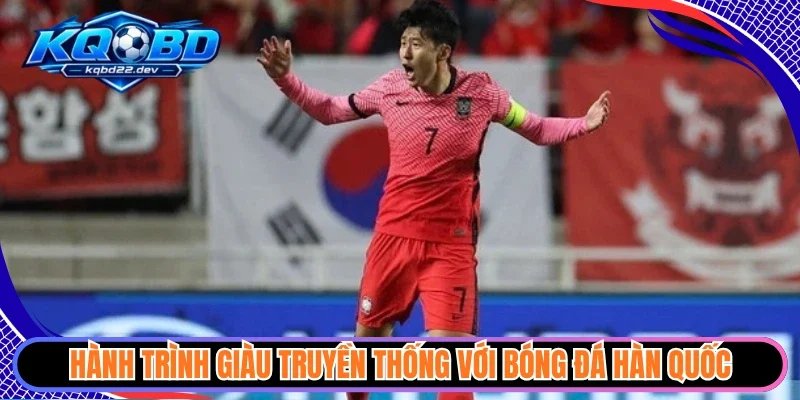 Hành trình giàu truyền thống với bóng đá Hàn Quốc 