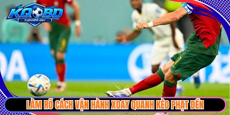 Làm rõ cách vận hành xoay quanh kèo phạt đền